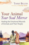 Your Animal - Your Soul Mirror (Healing the Emotional Wounds of Animals and Their People) by Tammy Billups, Penelope Smith, 9781591435358