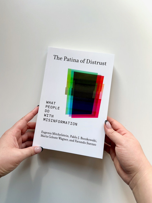 The Patina of Distrust (What People Do with Misinformation) by Eugenia Mitchelstein, Pablo J. Boczkowski, Maria Celeste Wagner, Facundo Suenzo, 9780262550765
