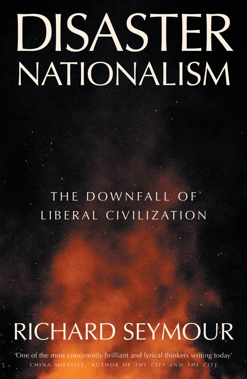 Disaster Nationalism (The Downfall of Liberal Civilization) - 9781804294260 by Richard Seymour, 9781804294260