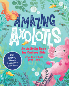 Amazing Axolotls (An Activity Book for Kids with Coloring, Mazes, Crosswords, and More) by Little Bigfoot, 9781632176301