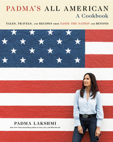 Padma's All American (Tales, Travels, and Recipes from Taste the Nation and Beyond: A Cookbook) by Padma Lakshmi, 9780593535325