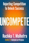 Uncompete (Rejecting Competition to Unlock Success) by Ruchika T. Malhotra, 9780593832158