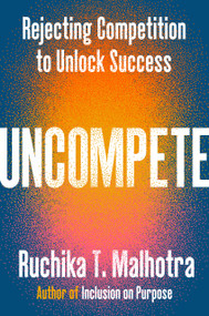 Uncompete (Rejecting Competition to Unlock Success) by Ruchika T. Malhotra, 9780593832158