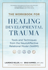 The Workbook for Healing Developmental Trauma (Tools and Techniques from the NeuroAffective Relational Model (NARM)) by Laurence Heller, Ph.D., Brad J. Kammer, LMFT, LPCC, 9798889842873