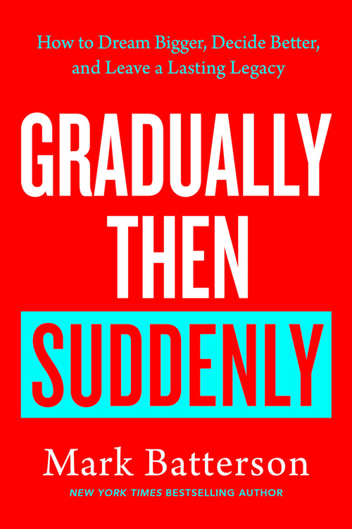 Gradually Then Suddenly (How to Dream Bigger, Decide Better, and Leave a Lasting Legacy) by Mark Batterson, 9798217152070