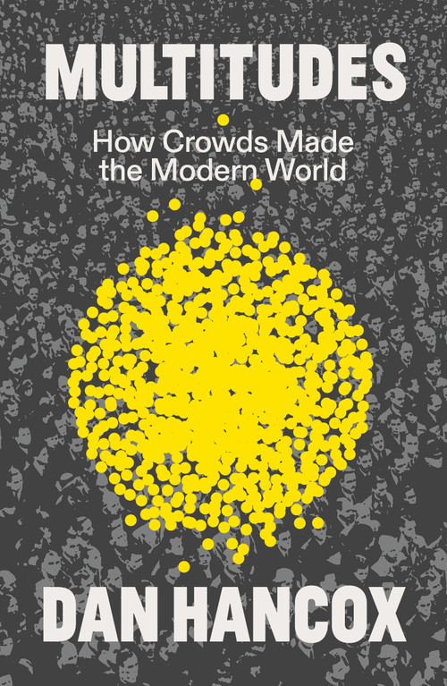 Multitudes (How Crowds Made the Modern World) - 9781804294499 by Dan Hancox, 9781804294499