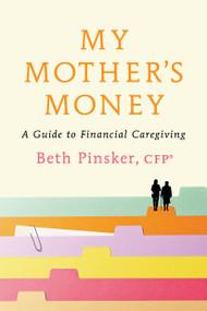 My Mother's Money (A Guide to Financial Caregiving) by Beth Pinsker, CFP®, 9780593800577