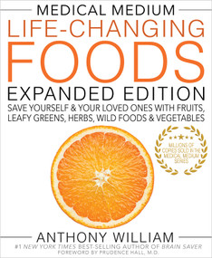 Medical Medium Life-Changing Foods Expanded Edition (Save Yourself & Your Loved Ones with Fruits, Leafy Greens, Herbs, Wild Foods & Vegetables) by Anthony William, 9781401968694