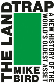 The Land Trap (A New History of the World's Oldest Asset) by Mike Bird, 9780593719718