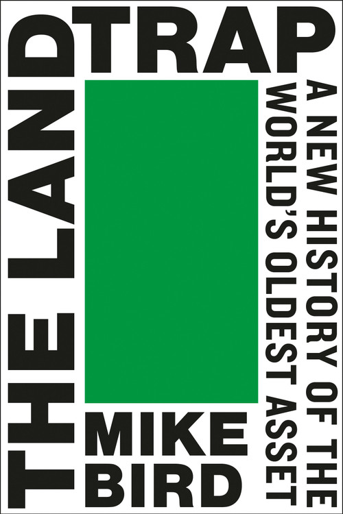 The Land Trap (A New History of the World's Oldest Asset) by Mike Bird, 9780593719718