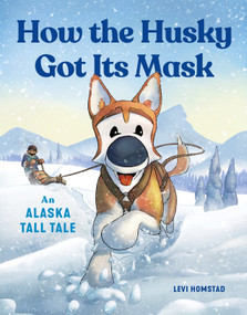 How the Husky Got Its Mask (An Alaska Tall Tale) by Levi Homstad, 9781632175724