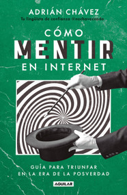 Cómo mentir en internet / How to Lie on the Internet (Spanish Edition) by Adrián Chávez, 9786073865210