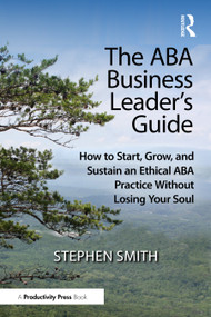 The ABA Business Leader's Guide (How to Start, Grow, and Sustain an Ethical ABA Practice Without Losing Your Soul) by Stephen Smith, 9781041166481