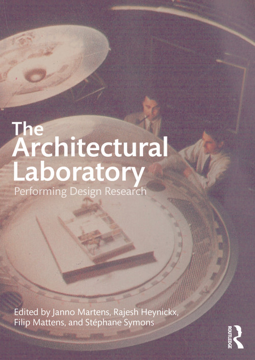 The Architectural Laboratory (Performing Design Research) by Janno Martens, Rajesh Heynickx, Filip Mattens, Stéphane Symons, 9781032891255