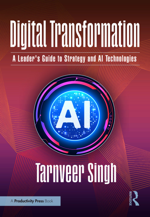 Digital Transformation (A Leader's Guide to Strategy and AI Technologies) by Tarnveer Singh, 9781041139362