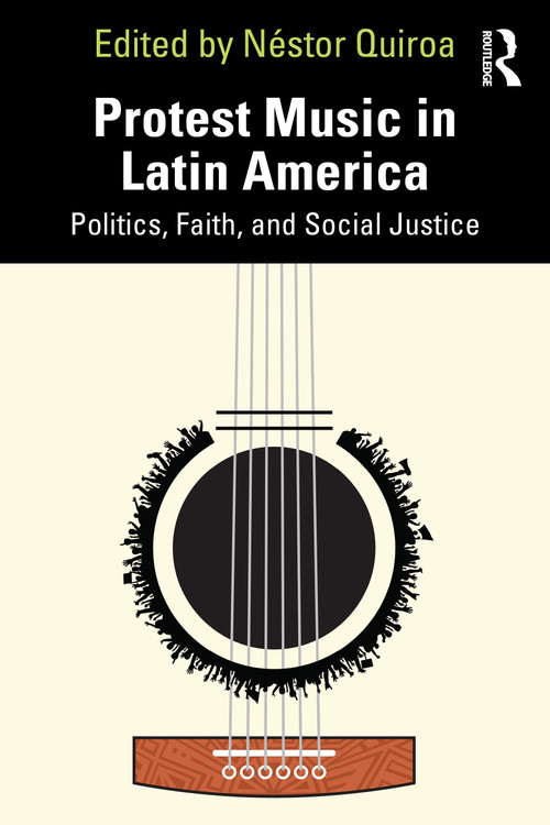 Protest Music in Latin America (Politics, Faith, and Social Justice) by Néstor Quiroa, 9781032988610