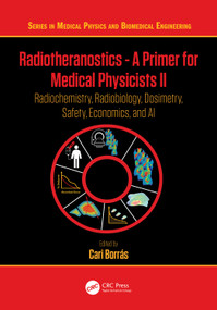 Radiotheranostics - A Primer for Medical Physicists II (Radiochemistry, Radiobiology, Dosimetry, Safety, Economics, and AI) by Cari Borrás, 9781032668406