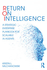 Return on Intelligence (A Strategic Enterprise Playbook for Scalable AI Agents) by Kristin L. Milchanowski, 9781041262985
