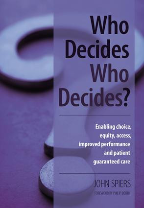 Who Decides Who Decides? (Enabling Choice, Equity, Access, Improved Performance and Patient Guaranteed Care) by John Spiers, Philip Booth, Neil Russel, 9781846192760