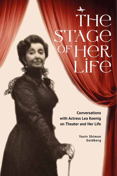 The Stage of Her Life (Conversations with Actress Lea Koenig on Theater and Her Life) by Yaniv Shimon Goldberg, 9798897831296