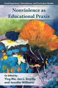 Nonviolence as Educational Praxis by Ying Ma, Jon L. Smythe, Jennifer Williams, 9781806861446