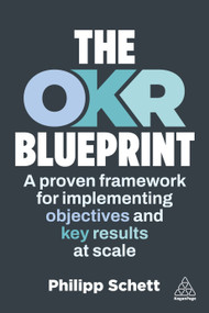 The OKR Blueprint (A Proven Framework for Implementing Objectives and Key Results at Scale) by Philipp Schett, 9781398629097