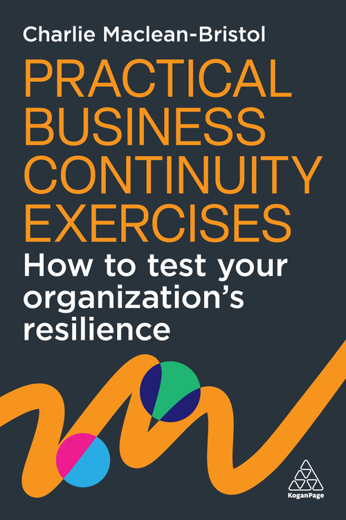 Practical Business Continuity Exercises (How to Test Your Organization's Resilience) by Charlie Maclean-Bristol, 9781398628212