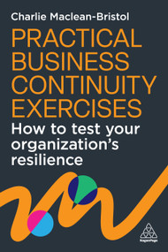 Practical Business Continuity Exercises (How to Test Your Organization's Resilience) - 9781398628236 by Charlie Maclean-Bristol, 9781398628236