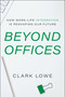 Beyond Offices (How Work-Life Integration is Reshaping Our Future) by Clark Lowe, 9781639081769