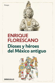 Dioses y héroes del México antiguo / Gods and Heroes of Ancient Mexico (Spanish Edition) by Enrique Florescano, 9786073864640