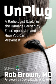 UnPlug (A Radiologist Explores the Damage Caused by Electropollution and How You Can Prevent It) by Rob Brown, 9781648212277