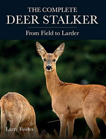 Complete Deer Stalker (From Field to Larder) by Larry Fowles, 9781785008542
