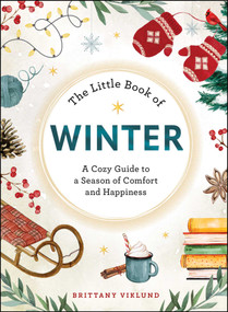 The Little Book of Winter (A Cozy Guide to a Season of Comfort and Happiness) by Brittany Viklund, 9781507224397