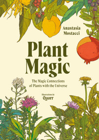 Plant Magic (The Magic Connections of Plants with the Universe) by Anastasia Mostacci, 9781507224427