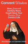 Convent Wisdom (How Sixteenth-Century Nuns Could Save Your Twenty-First-Century Life) by Ana Garriga, Carmen Urbita, 9781668065518