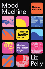Mood Machine (The Rise of Spotify and the Costs of the Perfect Playlist) - 9781668083512 by Liz Pelly, 9781668083512