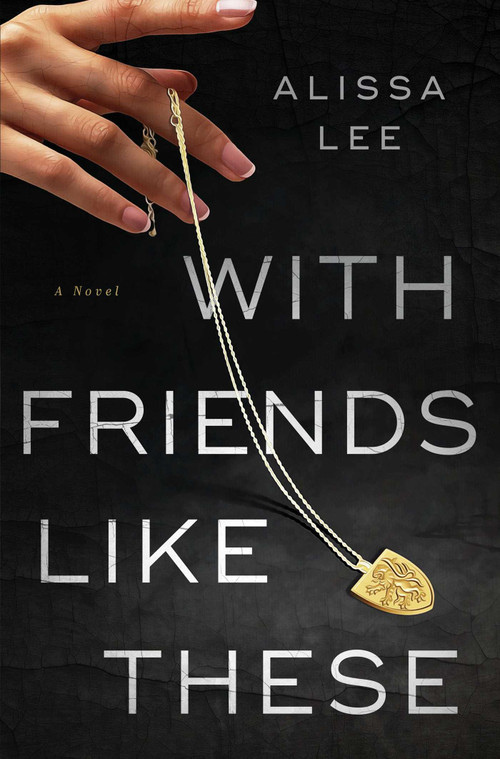 With Friends Like These (A Novel) by Alissa Lee, 9781668094006