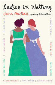 Ladies in Waiting (Jane Austen's Unsung Characters) by Adriana Trigiani, Sarah MacLean, Eloisa James, Elinor Lipman, Audrey Bellezza, Karen Dukess, Emily Harding, Nikki Payne, Diana Quincy, Adriana Trigiani, 9781668204177