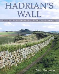 Hadrian's Wall (Archaeology and History at the Limit of Rome's Empire) by Nick Hodgson, 9780719818158