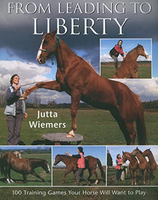 From Leading to Liberty (One Hundred Training Games Your Horse Will Want to Play) by Jutta Wiemers, 9780851319759