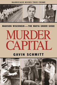 Murder Capital (Madison Wisconsin -The Mafia Under Siege) by Gavin Schmitt, 9781569802250