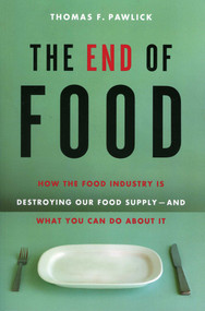 The End of Food (How the Food Industry is Destroying Our Food Supply--And What We Can Do About It) by Thomas F. Pawlick, 9781569803028