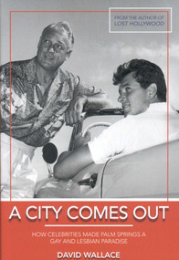 A City Comes Out (The Gay and Lesbian History of Palm Springs) by David Wallace, 9781569803493