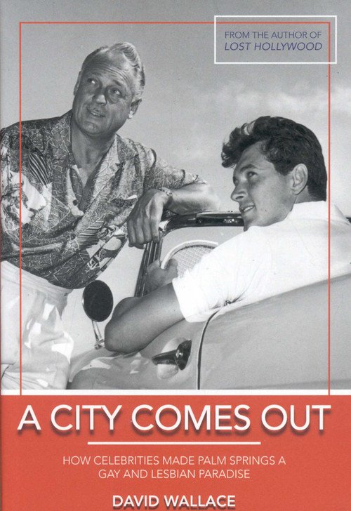 A City Comes Out (The Gay and Lesbian History of Palm Springs) by David Wallace, 9781569803493