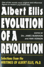 Albert Ellis: Evolution of a Revolution (Selections from the Writings of Albert Ellis, Ph.D.) by James McMahon, Ann Vernon, 9781569804346