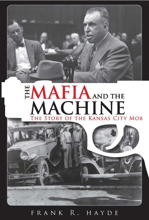 The Mafia and the Machine (The Story of the Kansas City Mob) by Frank Hayde, 9781569804438