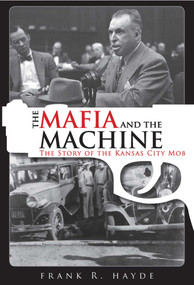 The Mafia and the Machine (The Story of the Kansas City Mob) by Frank Hayde, 9781569804438
