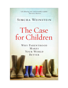 The Case for Children (Why Parenthood Makes Your World Better) by Simcha Weinstein, 9781569804742