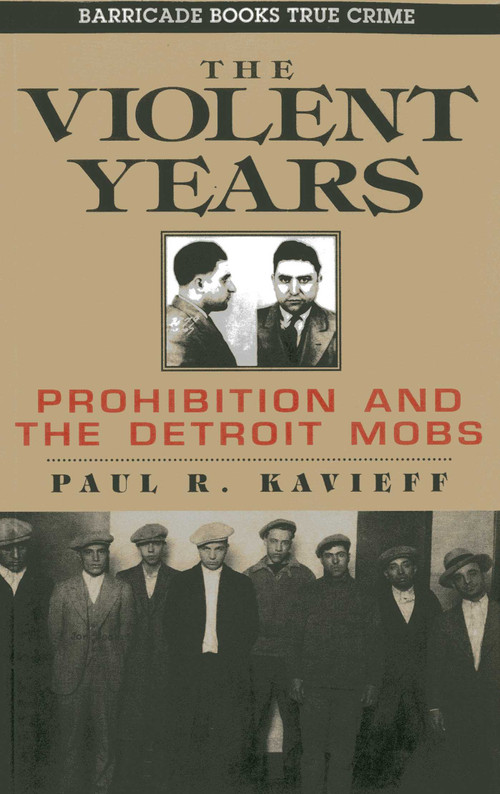 The Violent Years (Prohibition and The Detroit Mobs) by Paul R. Kavieff, 9781569804964