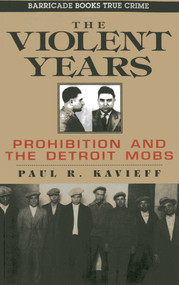 The Violent Years (Prohibition and The Detroit Mobs) by Paul R. Kavieff, 9781569804964